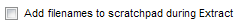 3. Add filenames to scratchpad during Extract option