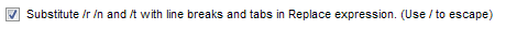 4. Substitute /r /n and /t with line breaks 
and tabs in Replace expression option